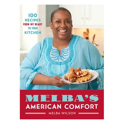 "Melba's American Comfort: 100 Recipes from My Heart to Your Kitchen" - "" ("Wilson Melba")