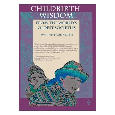 "Childbirth Wisdom: From the World's Oldest Societies" - "" ("Goldsmith Judith")