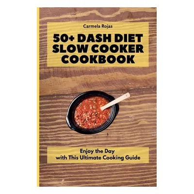 "50+ Dash Diet Slow Cooker Cookbook: Enjoy the Day with This Ultimate Cooking Guide" - "" ("Roja