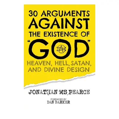 "30 Arguments against the Existence of God, Heaven, Hell, Satan, and Divine Design" - "" ("Pearc