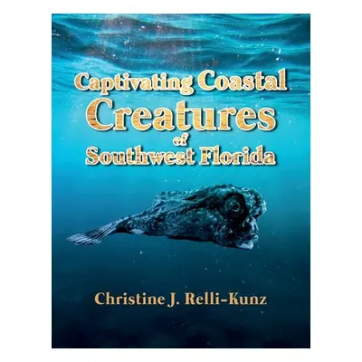 "Captivating Coastal Creatures of Southwest Florida" - "" ("Relli-Kunz Christine J.")