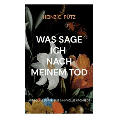 "Was sage ich nach meinem Tod: Anregungen fr eine sinnvolle Nachrede" - "" ("Ptz Heinz C.")