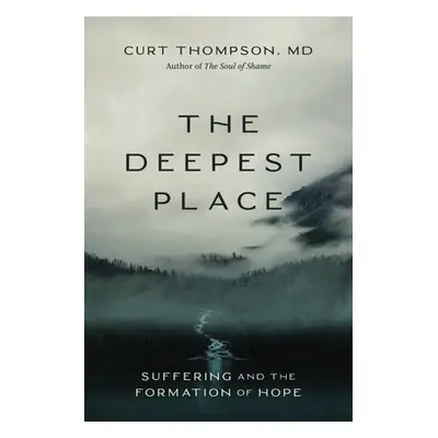 "The Deepest Place: Suffering and the Formation of Hope" - "" ("Thompson Curt")