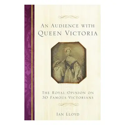 "An Audience with Queen Victoria: The Royal Opinion on 30 Famous Victorians" - "" ("Lloyd Ian")