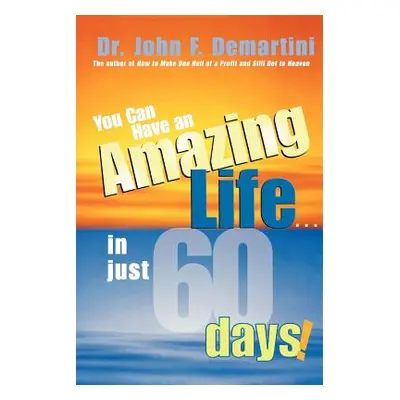 "You Can Have an Amazing Life...in Just 60 Days!" - "" ("Demartini John F.")