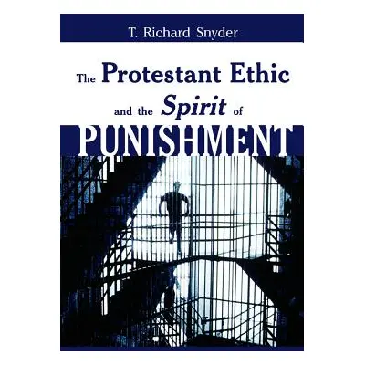 "The Protestant Ethic and the Spirit of Punishment" - "" ("Snyder T. Richard")