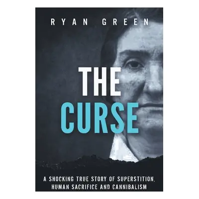 "The Curse: A Shocking True Story of Superstition, Human Sacrifice and Cannibalism" - "" ("Green