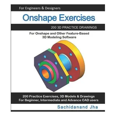 "Onshape Exercises: 200 3D Practice Drawings For Onshape and Other Feature-Based 3D Modeling Sof