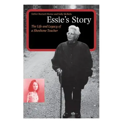 "Essie's Story: The Life and Legacy of a Shoshone Teacher" - "" ("Horne Esther Burnett")