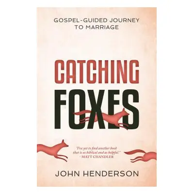 "Catching Foxes: A Gospel-Guided Journey to Marriage" - "" ("Henderson John")