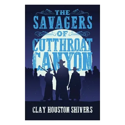 "The Savagers of Cutthroat Canyon" - "" ("Shivers Clay Houston")