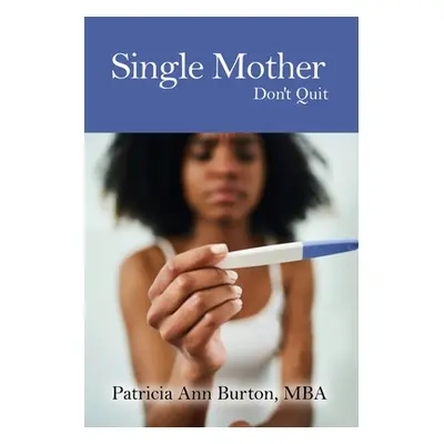 "Single Mother: Don't Quit" - "" ("Burton Mba Patricia Ann")