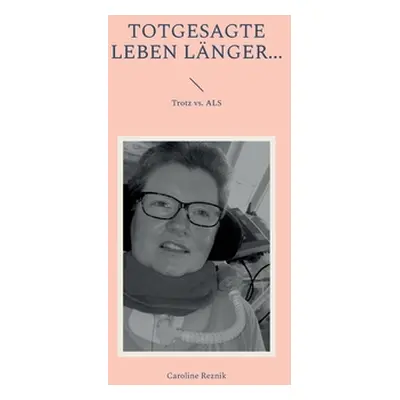 "Totgesagte leben lnger...: Trotz vs. ALS" - "" ("Reznik Caroline")