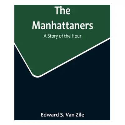 "The Manhattaners: A Story of the Hour" - "" ("S. Van Zile Edward")