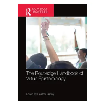 "The Routledge Handbook of Virtue Epistemology" - "" ("Battaly Heather")