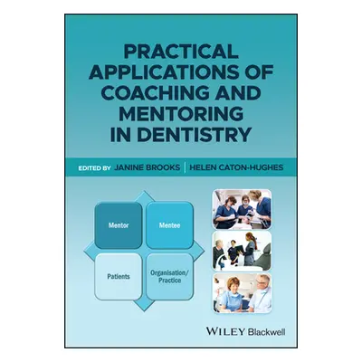 "Practical Applications of Coaching and Mentoring in Dentistry" - "" ("Caton-Hughes Helen")