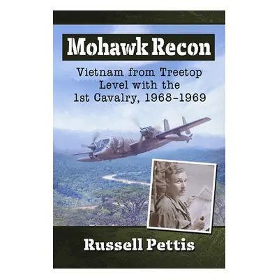 "Mohawk Recon: Vietnam from Treetop Level with the 1st Cavalry, 1968-1969" - "" ("Pettis Russell