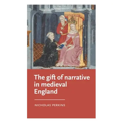 "The Gift of Narrative in Medieval England" - "" ("Perkins Nicholas")