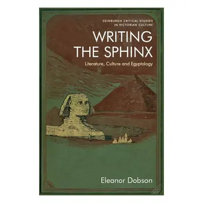 "Writing the Sphinx: Literature, Culture and Egyptology" - "" ("Dobson Eleanor")