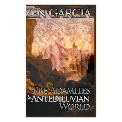 "Pre-Adamites and Antediluvian World" - "" ("Garcia Zen")