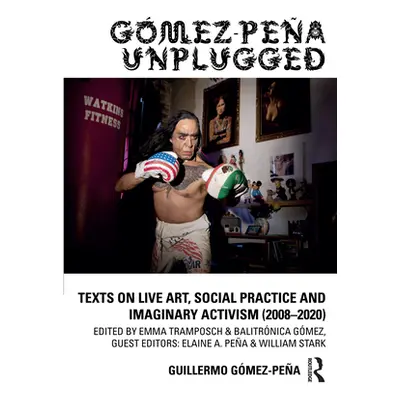 "Gmez-Pea Unplugged: Texts on Live Art, Social Practice and Imaginary Activism (2008-2020)" - ""