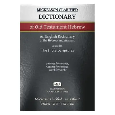 "Mickelson Clarified Dictionary of Old Testament Hebrew, MCT: A Hebrew to English Dictionary of 