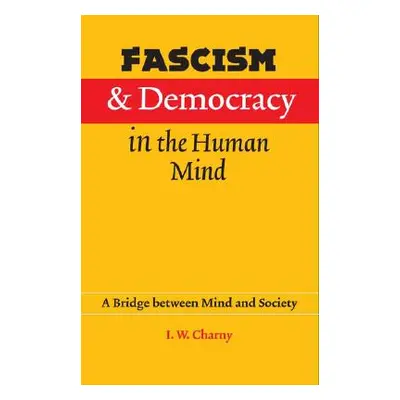 "Fascism and Democracy in the Human Mind: A Bridge between Mind and Society" - "" ("Charny Israe