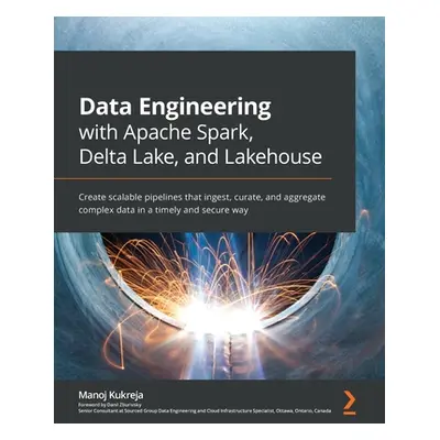 "Data Engineering with Apache Spark, Delta Lake, and Lakehouse: Create scalable pipelines that i