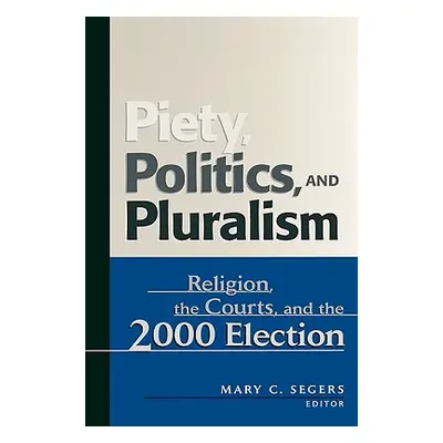 "Piety, Politics, and Pluralism: Religion, the Courts, and the 2000 Election" - "" ("Segers Mary