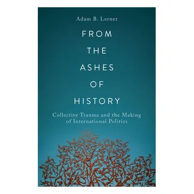 "From the Ashes of History: Collective Trauma and the Making of International Politics" - "" ("L