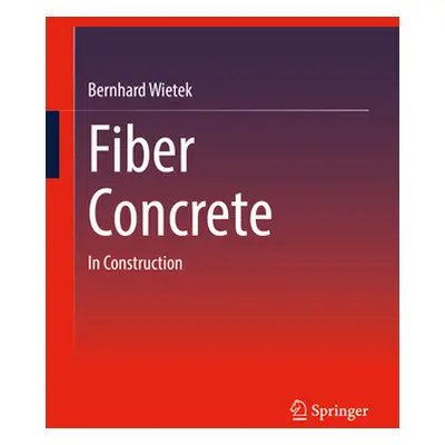 "Fiber Concrete: In Construction" - "" ("Wietek Bernhard")