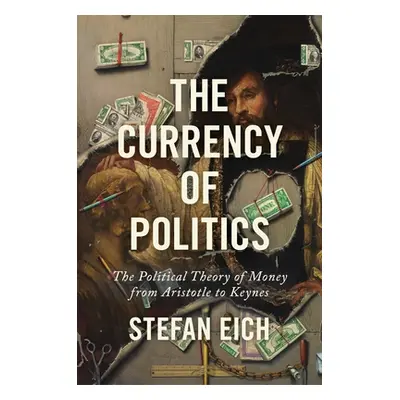 "The Currency of Politics: The Political Theory of Money from Aristotle to Keynes" - "" ("Eich S