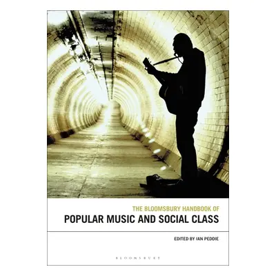 "The Bloomsbury Handbook of Popular Music and Social Class" - "" ("Peddie Ian")