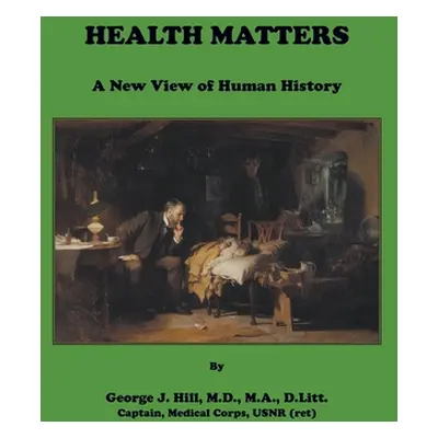 "Health Matters. A New View of Human History" - "" ("Hill George")