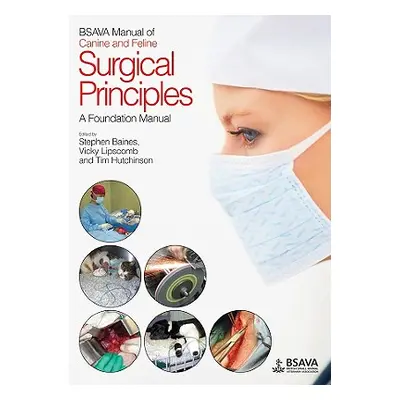 "BSAVA Manual of Canine and Feline Surgical Principles: A Foundation Manual" - "" ("Baines Steph