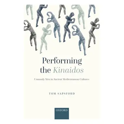 "Performing the Kinaidos: Unmanly Men in Ancient Mediterranean Cultures" - "" ("Sapsford Tom")