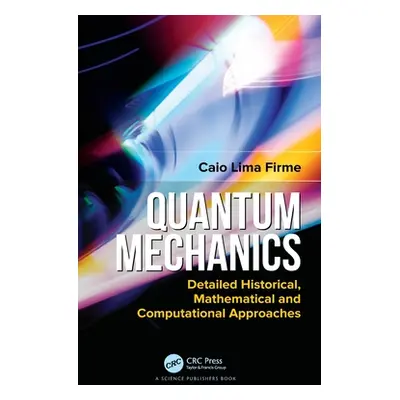 "Quantum Mechanics: Detailed Historical, Mathematical and Computational Approaches" - "" ("Firme