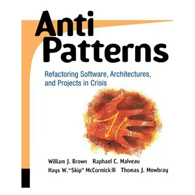 "Antipatterns: Refactoring Software, Architectures, and Projects in Crisis" - "" ("Malveau Rapha