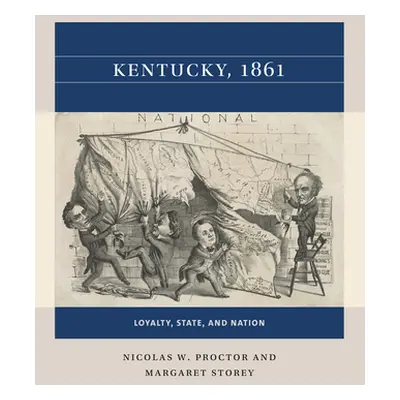 "Kentucky, 1861: Loyalty, State, and Nation" - "" ("Proctor Nicolas W.")