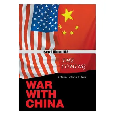 "The Coming War with China: A Semi-Fictional Future" - "" ("Nimon Dba Harry I.")