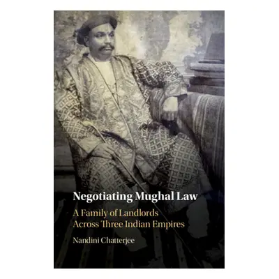 "Negotiating Mughal Law: A Family of Landlords Across Three Indian Empires" - "" ("Chatterjee Na