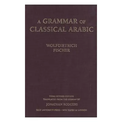 "Grammar of Classical Arabic: Third Revised Edition (Revised)" - "" ("Fischer Wolfdietrich")