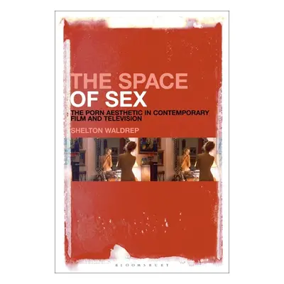 "The Space of Sex: The Porn Aesthetic in Contemporary Film and Television" - "" ("Waldrep Shelto