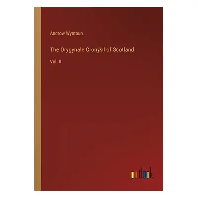 "The Orygynale Cronykil of Scotland: Vol. II" - "" ("Wyntoun Androw")