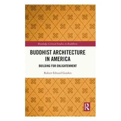 "Buddhist Architecture in America: Building for Enlightenment" - "" ("Gordon Robert")