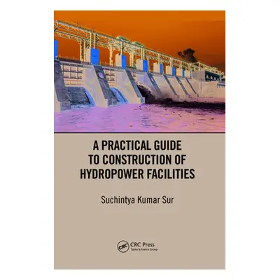 "A Practical Guide to Construction of Hydropower Facilities" - "" ("Sur Suchintya Kumar")