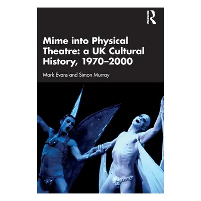 "Mime into Physical Theatre: A UK Cultural History 1970-2000" - "" ("Evans Mark")