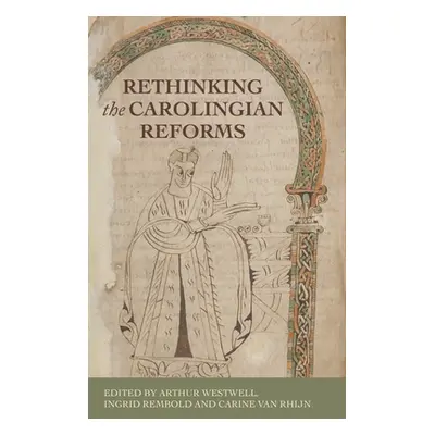 "Rethinking the Carolingian Reforms" - "" ("Westwell Arthur")