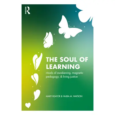 "The Soul of Learning: rituals of awakening, magnetic pedagogy, and living justice" - "" ("Keato