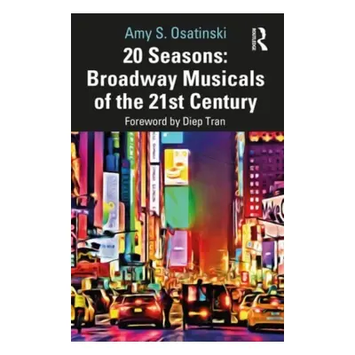 "20 Seasons: Broadway Musicals of the 21st Century" - "" ("Osatinski Amy S.")